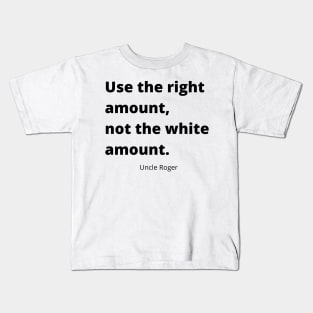 Use the right amount, not the white amount. Kids T-Shirt